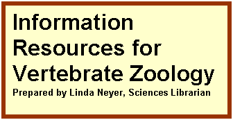 Text Box: Information Resources for Vertebrate Zoology 
Prepared by Linda Neyer, Sciences Librarian
&nbsp;
&nbsp;
